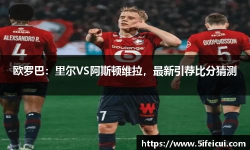 欧罗巴：里尔VS阿斯顿维拉，最新引荐比分猜测